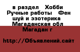  в раздел : Хобби. Ручные работы » Фен-шуй и эзотерика . Магаданская обл.,Магадан г.